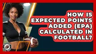 How Is Expected Points Added (EPA) Calculated In Football? - Gridiron Data Digest