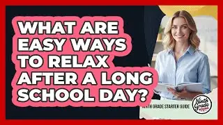 What Are Easy Ways To Relax After A Long School Day?