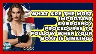 What Are The Most Important Emergency Procedures To Follow When Your Boat Is Sinking?