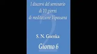 Discorsi del seminario di 10 giorni di meditazione Vipassana: giorno 6