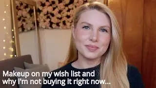 Makeup I Really Want and Why I'm Not Buying It Right Now
