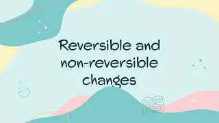 Reversible and non reversible changes
