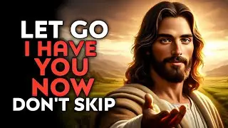 LET GO, I HAVE YOU NOW  | God Message Today | God Helps