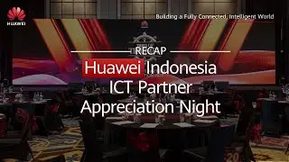 HUAWEI ENTERPRISE EVENT RECAP: ICT Partner Appreciation Night