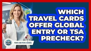 Which Travel Cards Offer Global Entry Or TSA PreCheck?