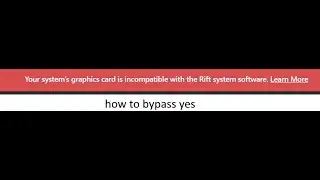 How to bypass the system graphics card being incompatible with rift system hardware.