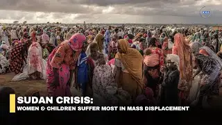 Sudan Crisis: Women and Children Suffer Most in Mass Displacement