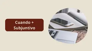 Cuando + Subjuntivo