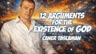 12 Arguments for the Existence of God - Caner Taslaman