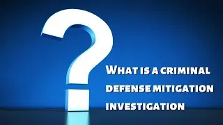 What is a Criminal Defense Mitigation Investigation?