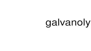 How to pronounce galvanolysis
