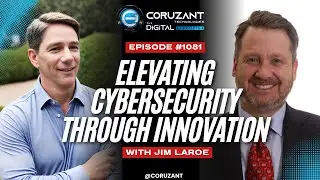 Jim LaRoe on Elevating Cybersecurity Through Innovation, Engineering, and Relentless Leadership |...