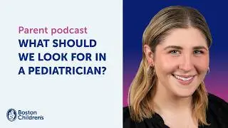 На что следует обращать внимание при выборе педиатра? | Boston Children’s Answers Parentcast (С1:...