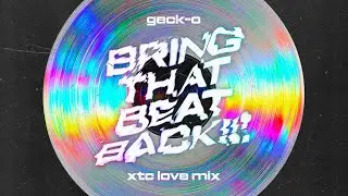 Geck-o - BRING THAT BEAT BACK!!! (XTC Love Mix)