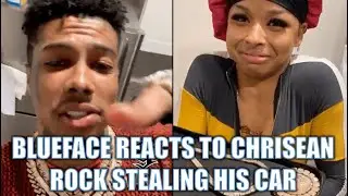 BLUEFACE REACTS TO CHRISEAN ROCK BREAKING IN AND STEALING HIS CAR