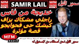 سمير الليل قصة خديجة من فاس راجلي مشكاك بزاف كيشك حتى فحوايجو قصة مؤثرة جدااا Samir Lail 2025