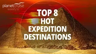 TOP 8 Hot Expedition Destinations | Planet Cruise Weekly