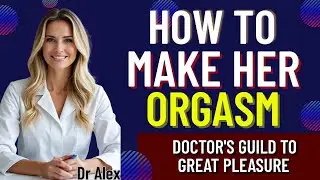 How to make her ORGASM | The Female Orgasm Explained | Science, Anatomy & Psychology of Pleasure