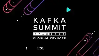 Closing Keynote | Kafka Summit APAC 2021