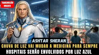 🌟 ASHTAR CONFIRMA: Chuva de Luz Azul Cura Doen&ccedil;as em Hospitais &mdash; Lista das 47 Revelada