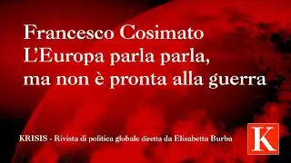 Francesco Cosimato - L&rsquo;Europa parla parla, ma non &egrave; pronta alla guerra