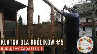 Klatka dla królików część piąta - budujemy zadaszenie