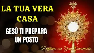 Preghiera con Gesù Sacramento - Quando la Vita Pesa, Ricorda la Tua Casa in Cielo