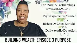 BUILDING WEALTH Episode 3 PURPOSE  - BISHOP DR GRACE KARIUKI