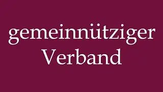 How to Pronounce ''gemeinn&uuml;tziger Verband'' (non-profit association) Correctly in German
