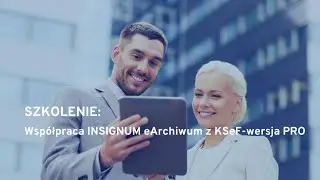 SZKOLENIE: INSIGNUM eArchiwum z KSeF w wariancie PRO