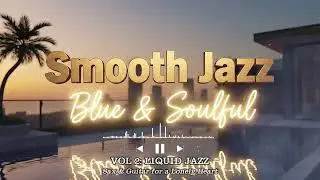 Smooth Soulful Jazz & Blues for Late Night Relaxing | SAXVIBE VOL 2: LIQUID JAZZ