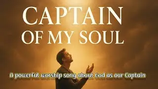 CAPTAIN OF MY SOUL// powerful worship song about God as a Captain 