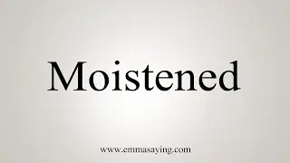 How To Say Moistened