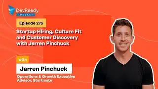 Startup Hiring, Culture Fit and Customer Discovery with Jarren Pinchuck | Ep 275 | DevReady Podcast