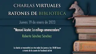 Charla virtual &ldquo;Manuel Acu&ntilde;a: La esfinge amenazadora&rdquo;, con Roberto S&aacute;nchez S&aacute;nchez