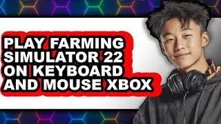 How to Play Farming Simulator 22 on Keyboard and Mouse Xbox (UPDATED 2025)