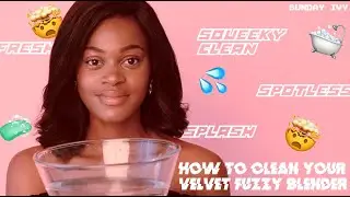 HOW TO CLEAN YOUR VELVET FUZZY BLENDER 💦✨ | SUNDAY IVY