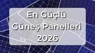 T&uuml;rkiye'nin en g&uuml;&ccedil;l&uuml; solar panelleri | 2026