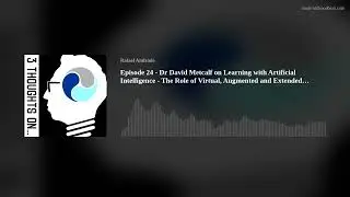 Episode 24 - Dr David Metcalf on Learning with Artificial Intelligence - The Role of Virtual, Augmen