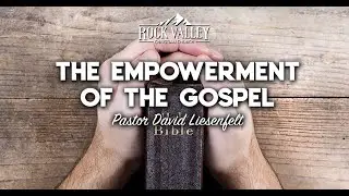 The Empowerment of the Gospel- David Liesenfelt- 2019-08-17