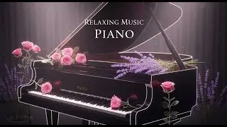 Relaxing Piano Music for Evening Relax 🌿 Soft Piano Sounds for Quiet Comfort