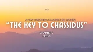 Chapter 2- Clas 6- The Key to Chassidus