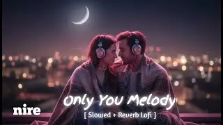 Only You, My Melody - Lofi (Slowed + Reverb) || Worldwide English Music || Relaxing Chill Vibes
