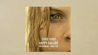 Antophones - Happy Failure [Lyric Video]