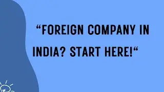 Step-by-Step Process for Foreign Companies to Start Business in India