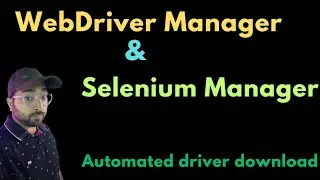 WebDriver Manager & Selenium Manager to Automatically download driver exe | Selenium