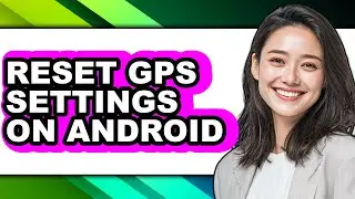 How to Reset Gps Settings on Android (only Way)