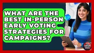 What Are The Best In-person Early Voting Strategies For Campaigns? - Your Campaign Coach