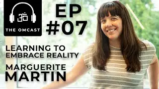 Learning to Embrace Reality | TheOMCast #007 - Marguerite Martin