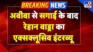 Priyanka Son Raihan Vadra Engaged:  Raihan Vadra की हुई सगाई, एक्‍सक्‍लूसिव इंटरव्‍यू I Aviva Baig